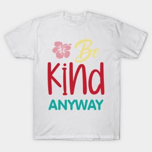 Kindness Matters, Be Kind Anyway Saying T-Shirt